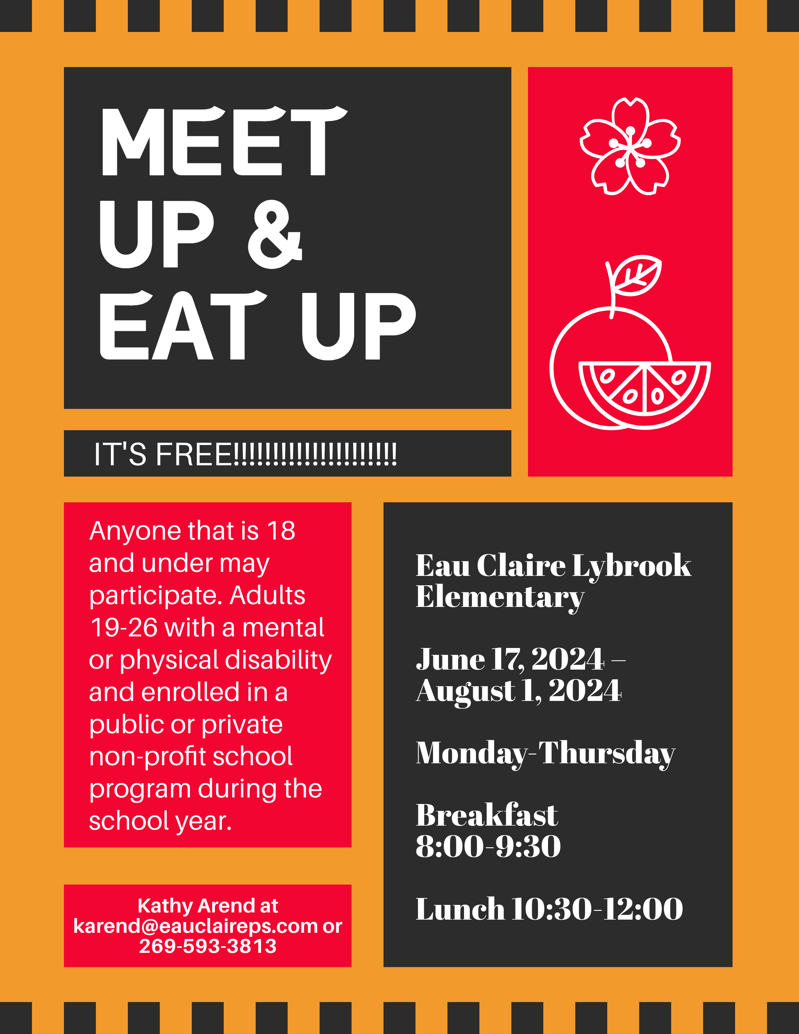 Meet up and Eat up! It's Free!!! Eau Claire Lybrook Elementary from June 17, 2024 - august 1, 2024 Monday - Thursday. Breakfast 8:00-9:30. Lunch 10:30-12:00. Anyone that is 18 and under may participate. Adults 19-26 with a mental or physical disability and enrolled in a public or private non-profit school program during the school year. 